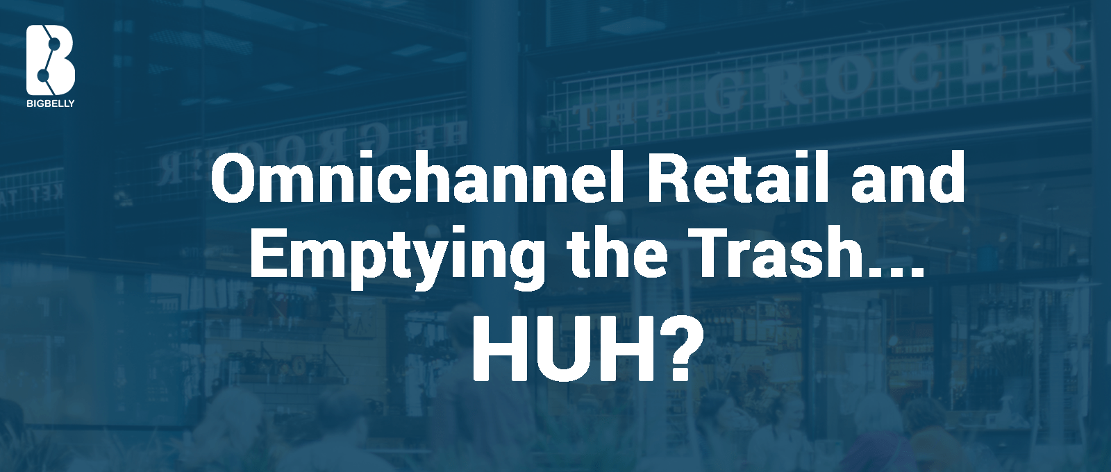 OMNICHANNEL RETAIL AND EMPTYING THE TRASH – HUH.png